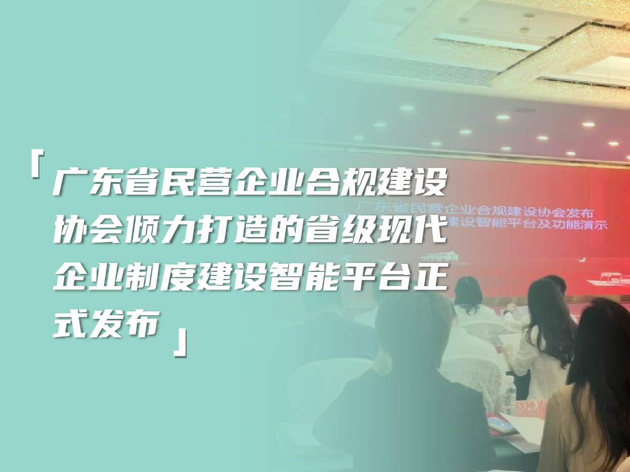 广东省民营企业合规建设协会倾力打造的省级现代企业制度建设智能平台正式发布